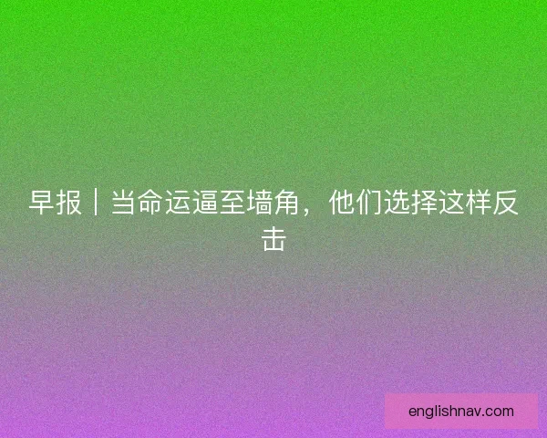 早报｜当命运逼至墙角，他们选择这样反击