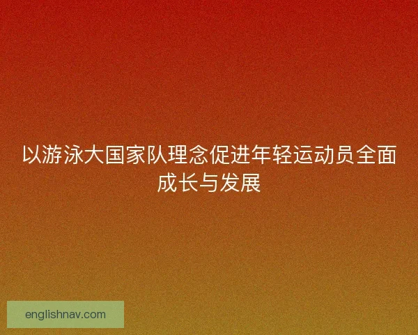 以游泳大国家队理念促进年轻运动员全面成长与发展